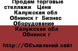 Продам торговые стеллажи › Цена ­ 3 300 - Калужская обл., Обнинск г. Бизнес » Оборудование   . Калужская обл.,Обнинск г.